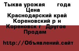 Тыква урожая 2017 года. › Цена ­ 15 - Краснодарский край, Кореновский р-н, Кореновск г. Другое » Продам   
